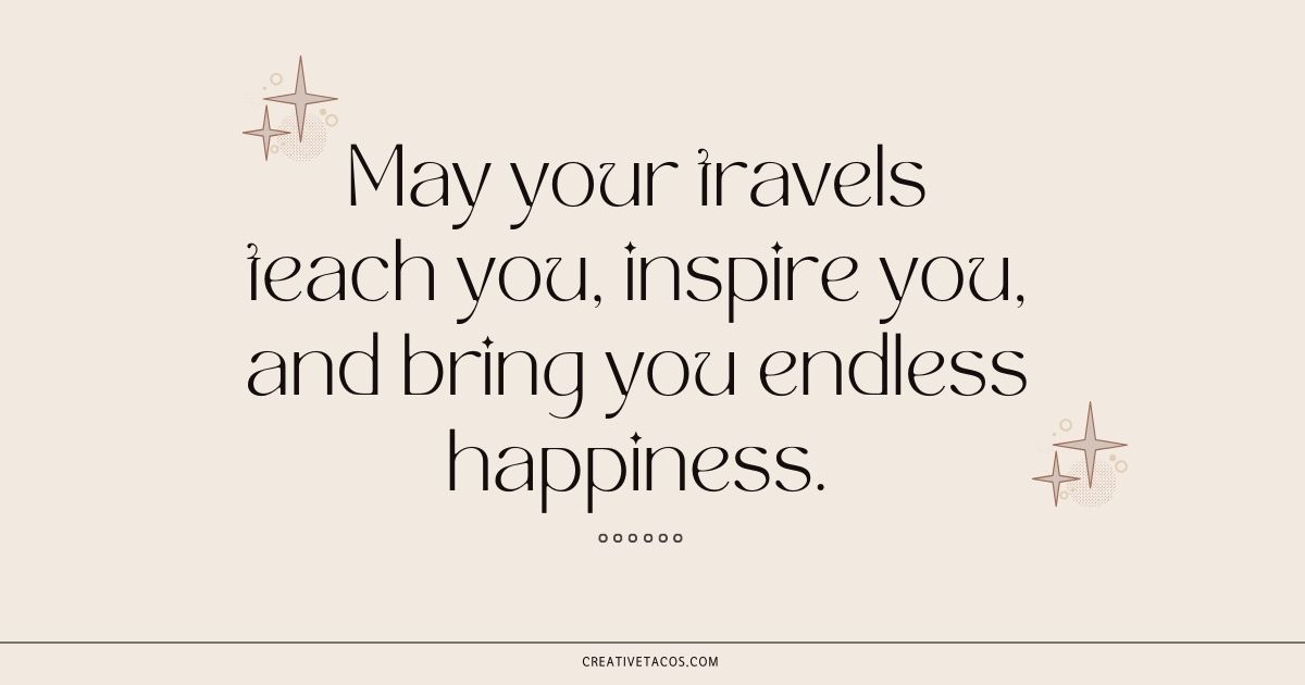 Text on a beige background reads, "May your travels teach you, inspire you, and bring you endless happiness." Decorative stars are on each side.