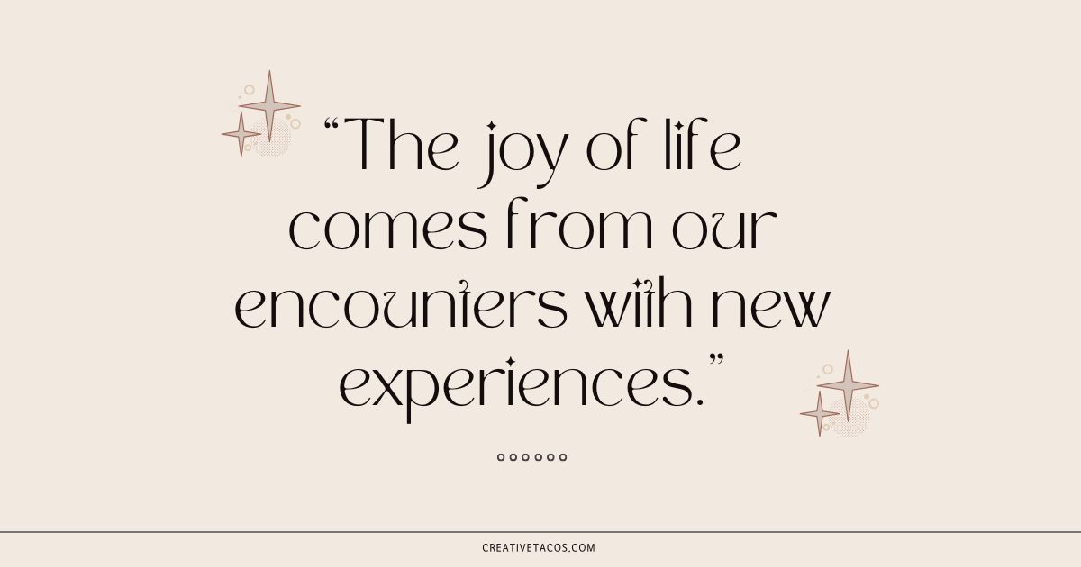 Inspirational quote on a beige background stating, "The joy of life comes from our encounters with new experiences." Decorative stars accent the text.